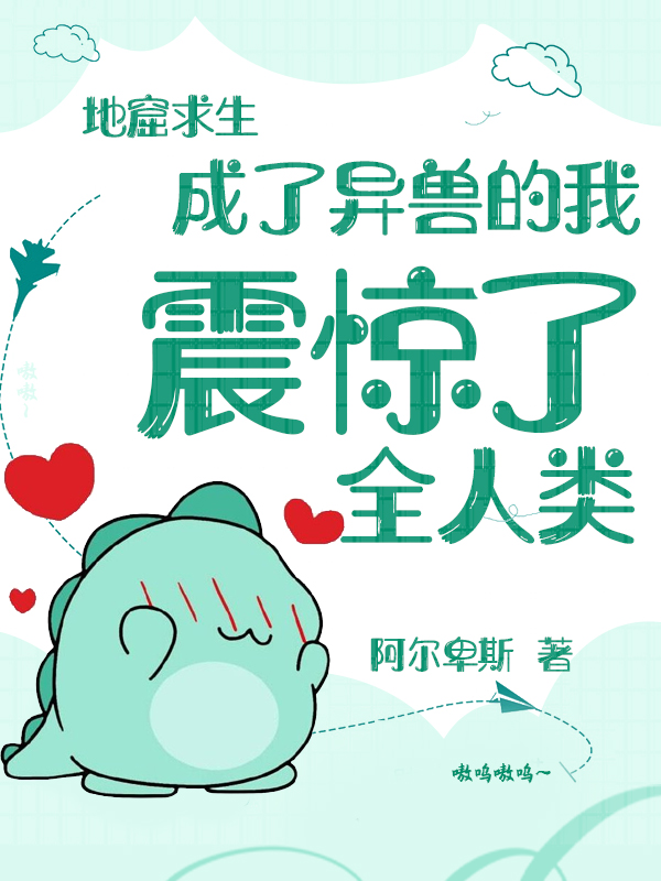 地窟求生:成了異獸的我震驚了全人類