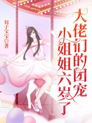 大佬們的團寵小姐姐六歲了
